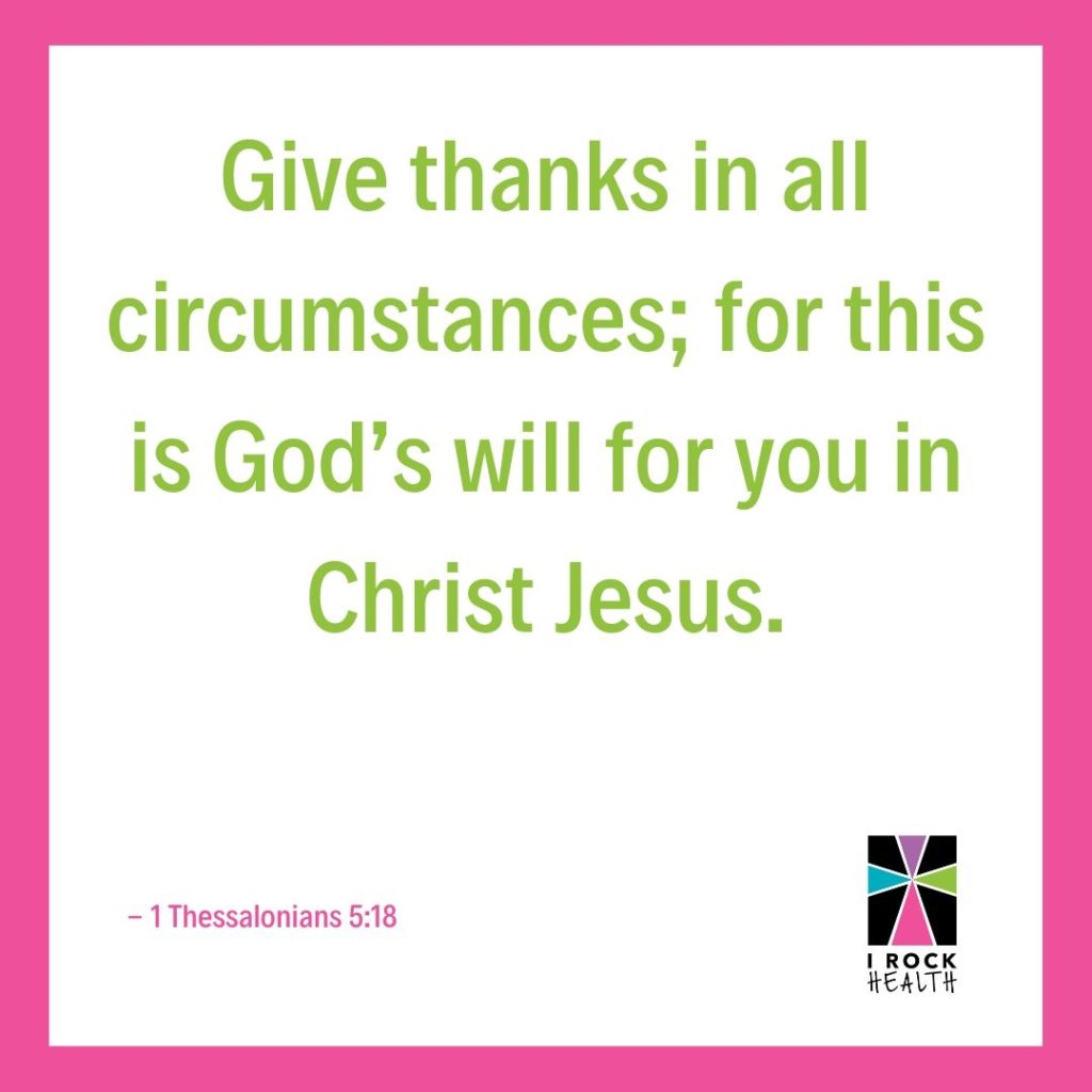 scripture verse - Give thanks in all circumstances; for this is God's will for you in Christ Jesus. 1 Thessalonians 5:18